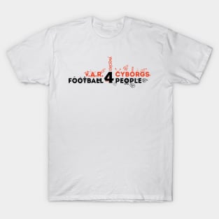 V.A.R. for Cyborgs. Football for People. T-Shirt